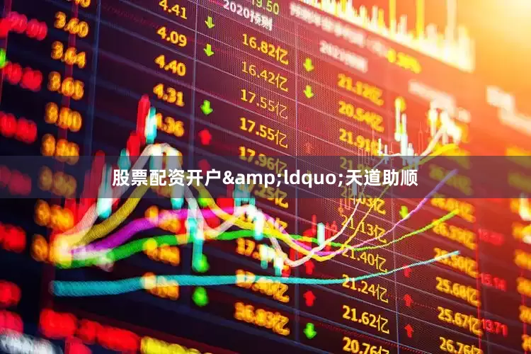股票配资开户&ldquo;天道助顺