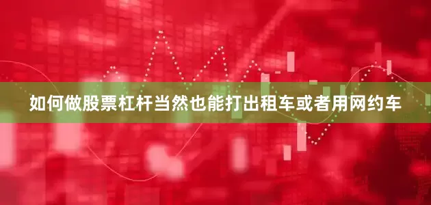 如何做股票杠杆当然也能打出租车或者用网约车