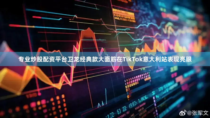 专业炒股配资平台卫龙经典款大面筋在TikTok意大利站表现亮眼