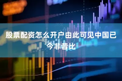 股票配资怎么开户由此可见中国已今非昔比