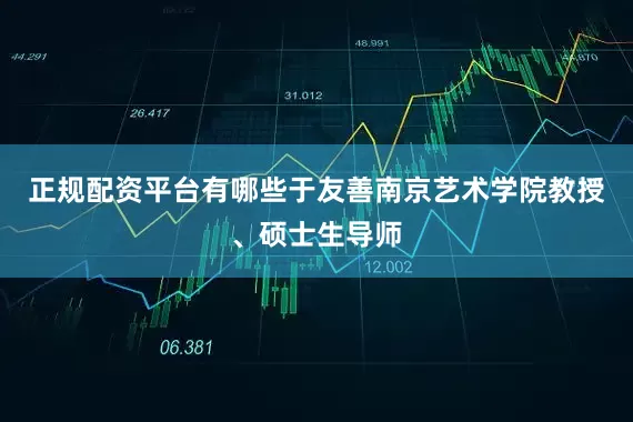 正规配资平台有哪些于友善南京艺术学院教授、硕士生导师